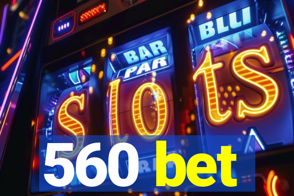 560 bet